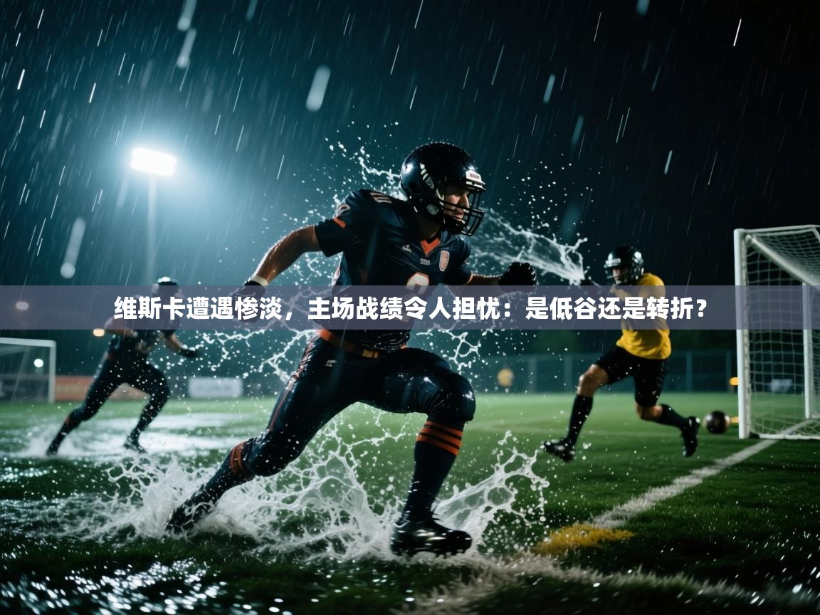 维斯卡遭遇惨淡，主场战绩令人担忧：是低谷还是转折？  第1张