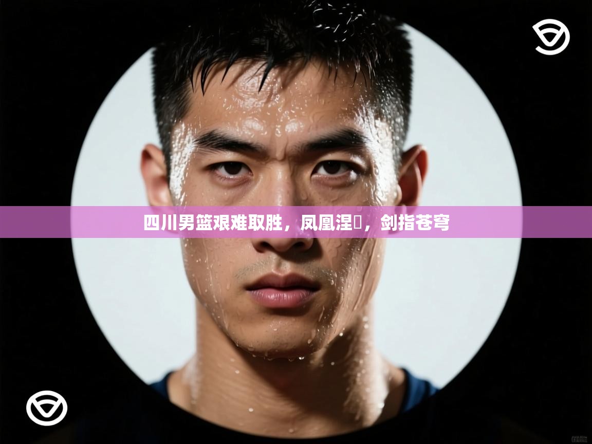 四川男篮艰难取胜，凤凰涅槃，剑指苍穹  第1张