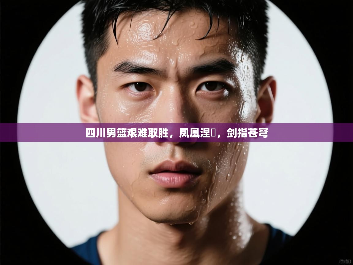 四川男篮艰难取胜，凤凰涅槃，剑指苍穹  第2张